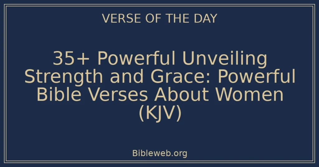 35+ Powerful Unveiling Strength and Grace: Powerful Bible Verses About Women (KJV)
