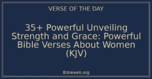 35+ Powerful Unveiling Strength and Grace: Powerful Bible Verses About Women (KJV)