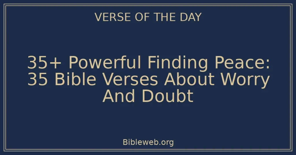 35+ Powerful Finding Peace: 35 Bible Verses About Worry And Doubt