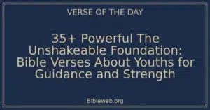 35+ Powerful The Unshakeable Foundation: Bible Verses About Youths for Guidance and Strength