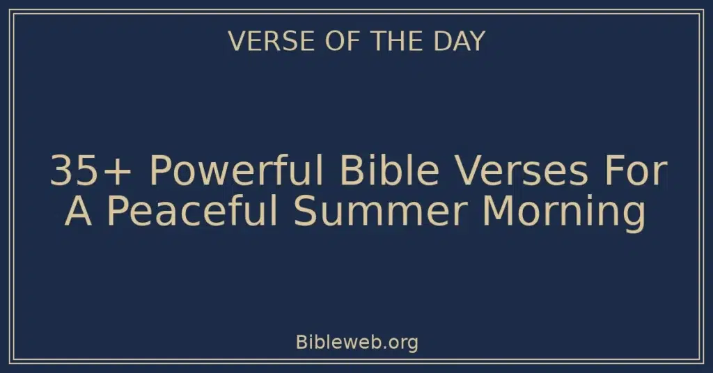 35+ Powerful Bible Verses For A Peaceful Summer Morning