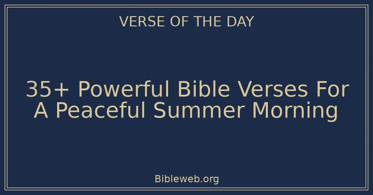 35+ Powerful Bible Verses For A Peaceful Summer Morning
