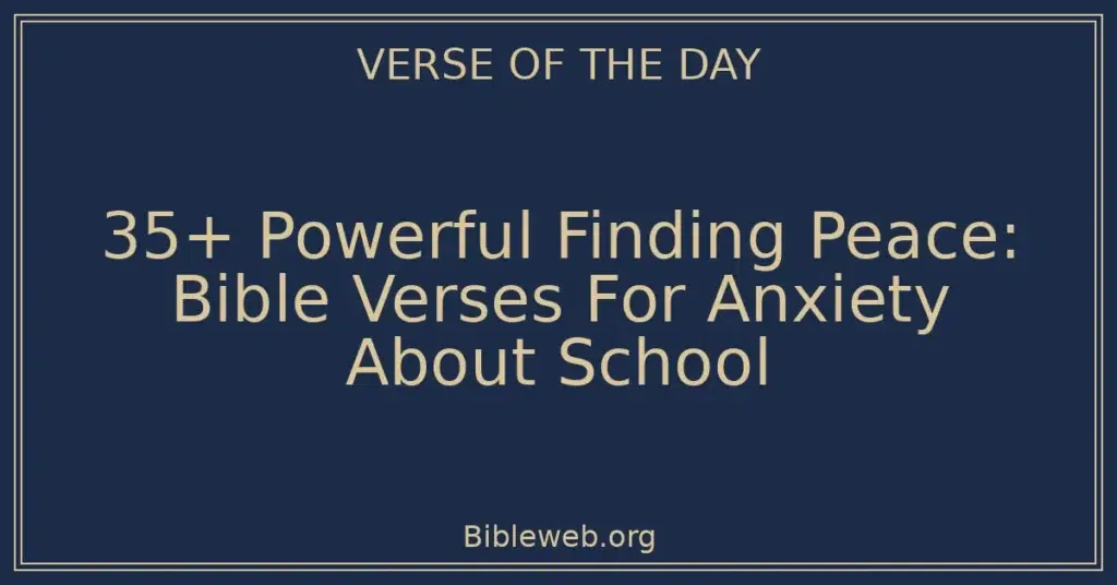 35+ Powerful Finding Peace: Bible Verses For Anxiety About School