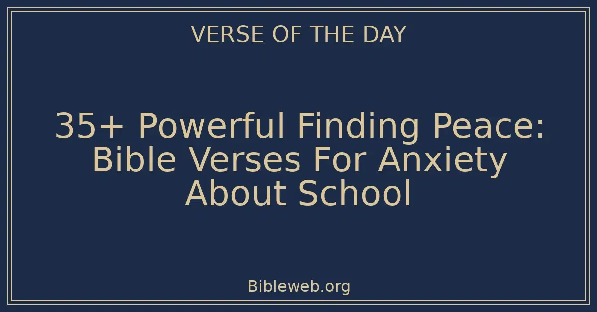 35+ Powerful Finding Peace: Bible Verses For Anxiety About School