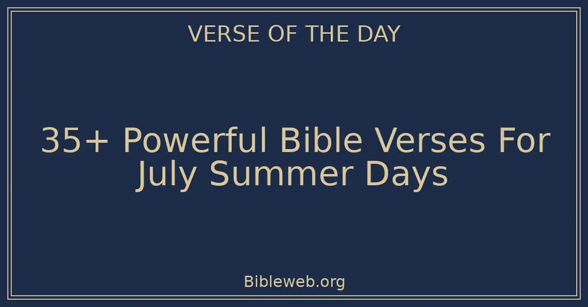 35+ Powerful Bible Verses For July Summer Days