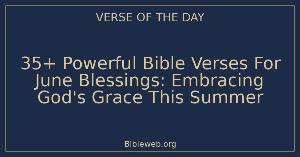 35+ Powerful Bible Verses For June Blessings: Embracing God's Grace This Summer