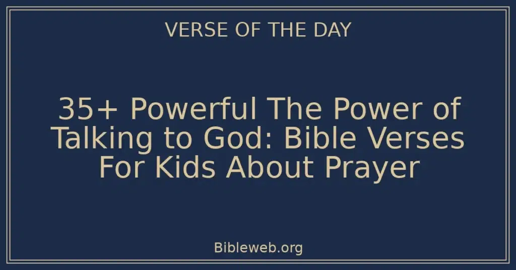35+ Powerful The Power of Talking to God: Bible Verses For Kids About Prayer