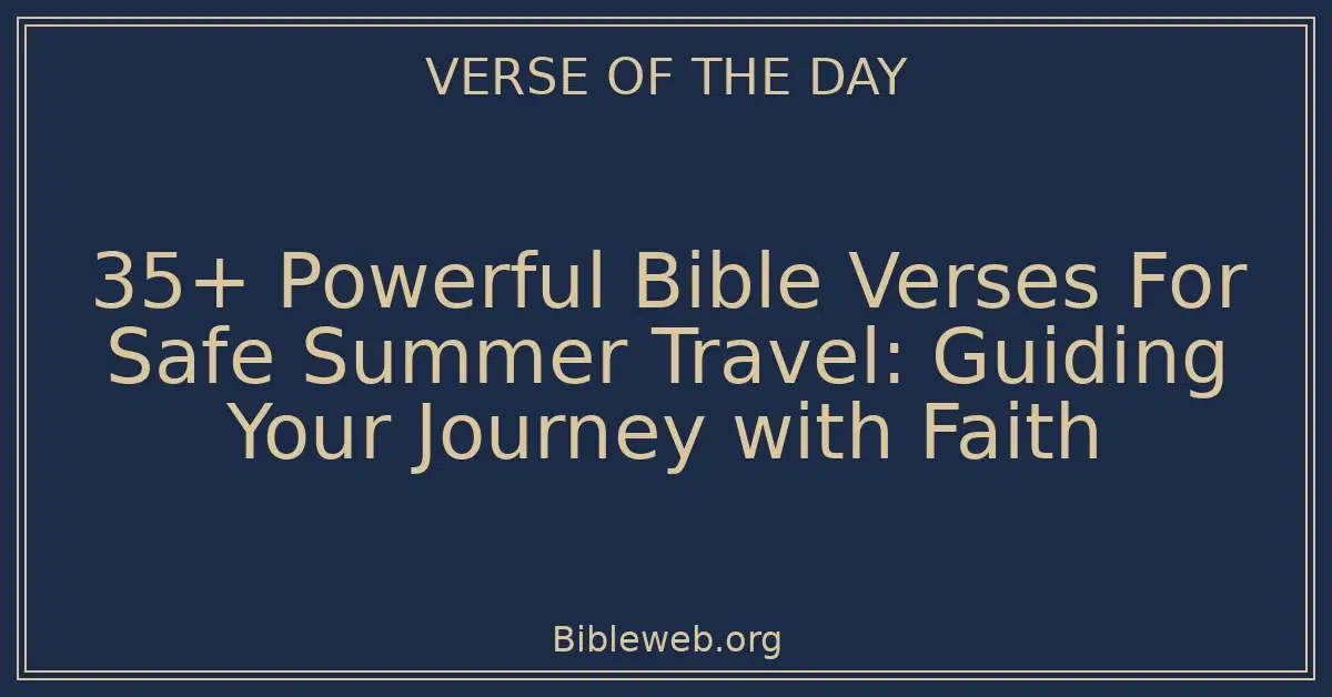 35+ Powerful Bible Verses For Safe Summer Travel: Guiding Your Journey with Faith