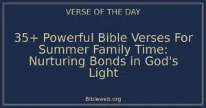 35+ Powerful Bible Verses For Summer Family Time: Nurturing Bonds in God's Light