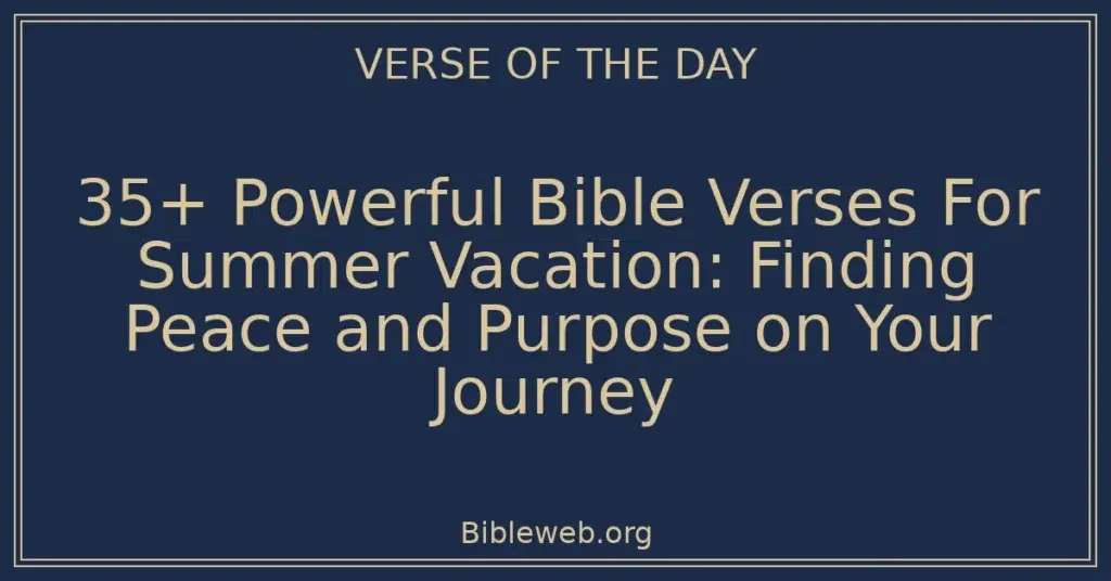 35+ Powerful Bible Verses For Summer Vacation: Finding Peace and Purpose on Your Journey