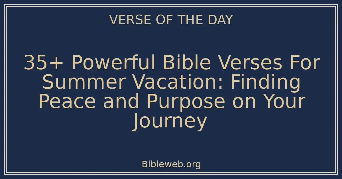 35+ Powerful Bible Verses For Summer Vacation: Finding Peace and Purpose on Your Journey