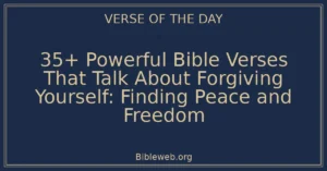 35+ Powerful Bible Verses That Talk About Forgiving Yourself: Finding Peace and Freedom