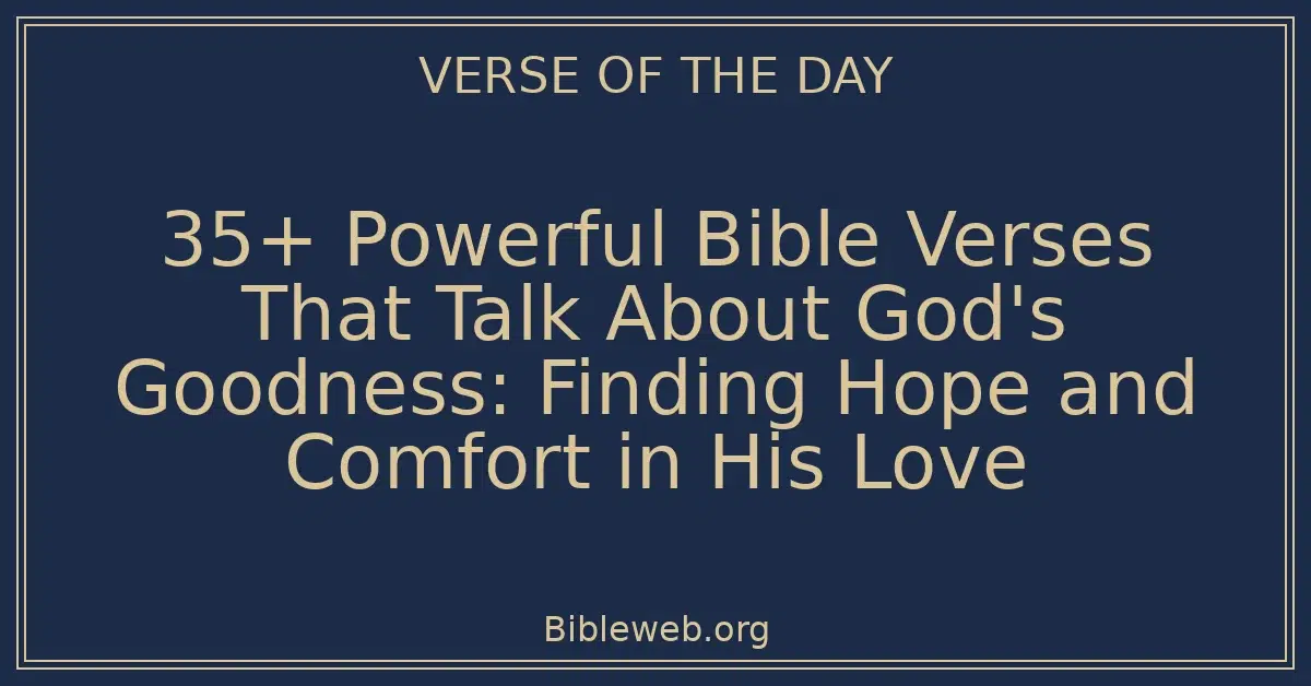 35+ Powerful Bible Verses That Talk About God's Goodness: Finding Hope and Comfort in His Love
