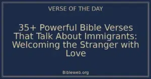 35+ Powerful Bible Verses That Talk About Immigrants: Welcoming the Stranger with Love