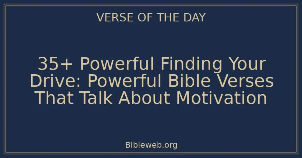 35+ Powerful Finding Your Drive: Powerful Bible Verses That Talk About Motivation