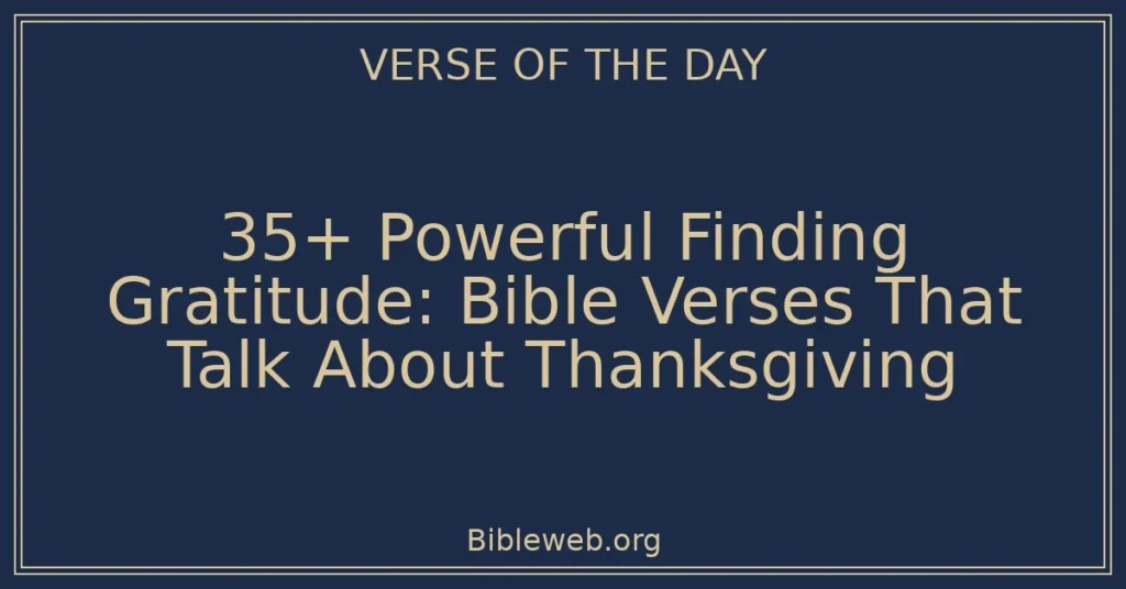 35+ Powerful Finding Gratitude: Bible Verses That Talk About Thanksgiving