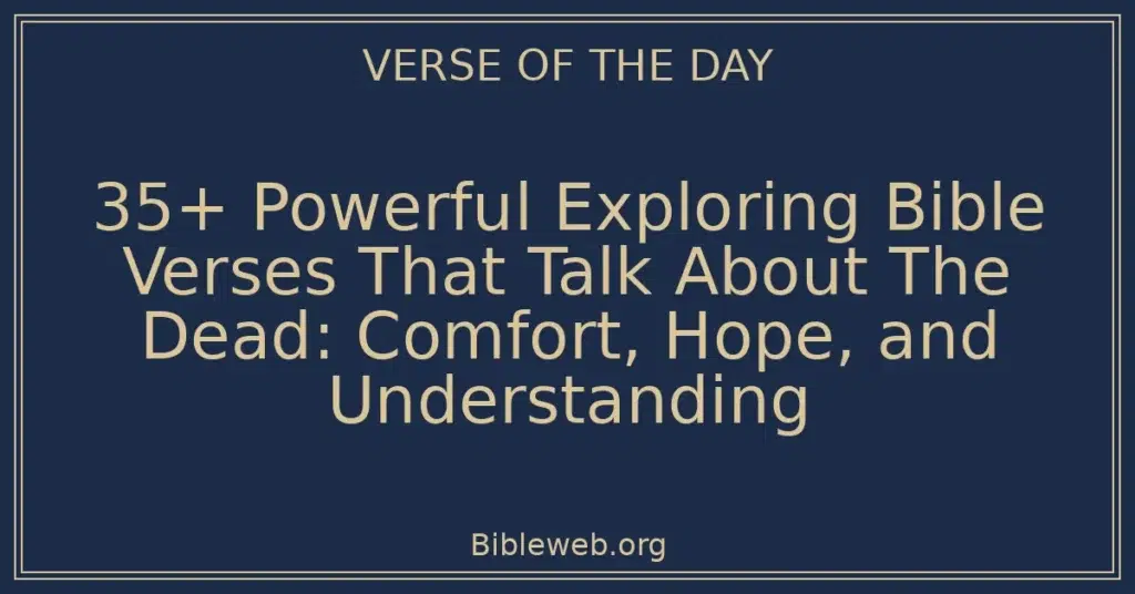 35+ Powerful Exploring Bible Verses That Talk About The Dead: Comfort, Hope, and Understanding