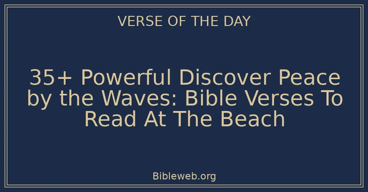 35+ Powerful Discover Peace by the Waves: Bible Verses To Read At The Beach
