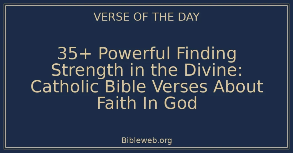35+ Powerful Finding Strength in the Divine: Catholic Bible Verses About Faith In God