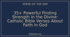 35+ Powerful Finding Strength in the Divine: Catholic Bible Verses About Faith In God