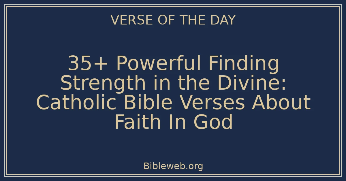 35+ Powerful Finding Strength in the Divine: Catholic Bible Verses About Faith In God