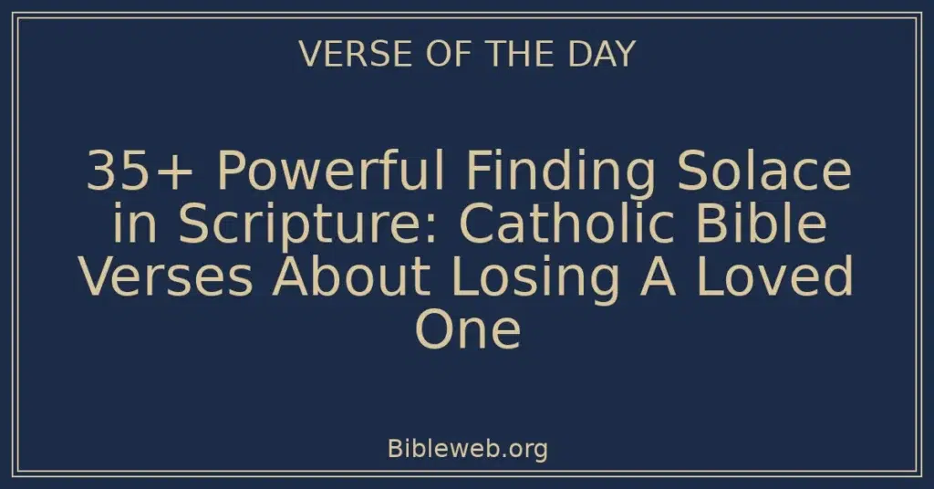 35+ Powerful Finding Solace in Scripture: Catholic Bible Verses About Losing A Loved One