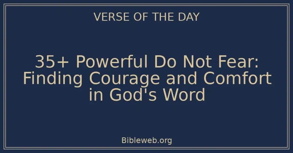 35+ Powerful Do Not Fear: Finding Courage and Comfort in God's Word