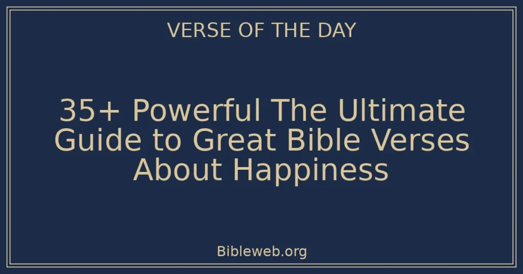 35+ Powerful The Ultimate Guide to Great Bible Verses About Happiness