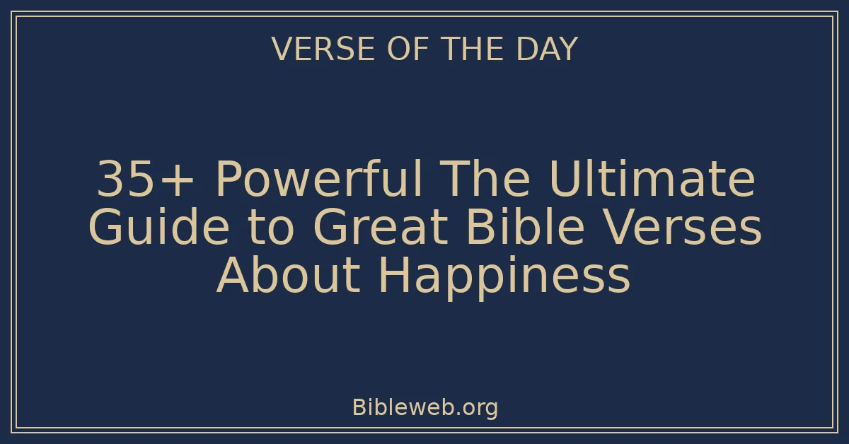 35+ Powerful The Ultimate Guide to Great Bible Verses About Happiness