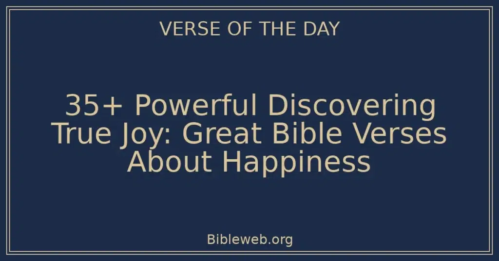 35+ Powerful Discovering True Joy: Great Bible Verses About Happiness