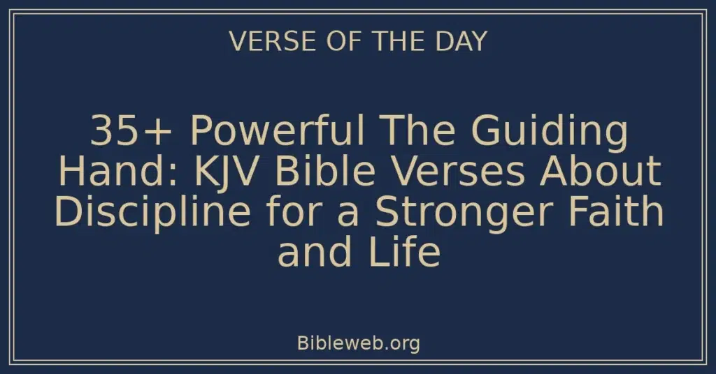35+ Powerful The Guiding Hand: KJV Bible Verses About Discipline for a Stronger Faith and Life