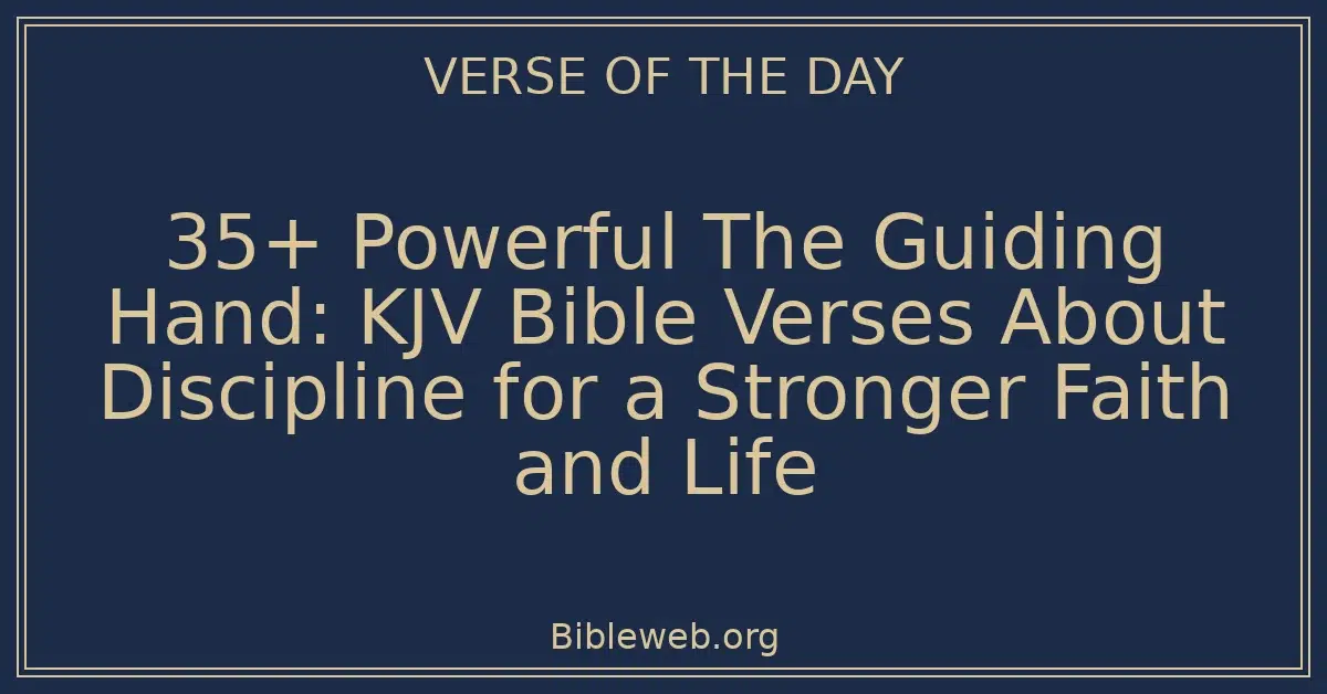 35+ Powerful The Guiding Hand: KJV Bible Verses About Discipline for a Stronger Faith and Life
