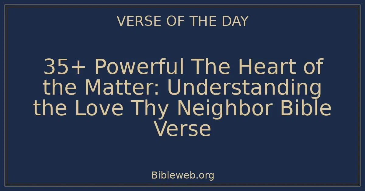 35+ Powerful The Heart of the Matter: Understanding the Love Thy Neighbor Bible Verse