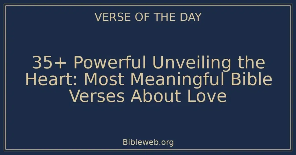 35+ Powerful Unveiling the Heart: Most Meaningful Bible Verses About Love