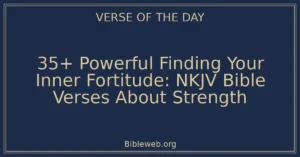 35+ Powerful Finding Your Inner Fortitude: NKJV Bible Verses About Strength