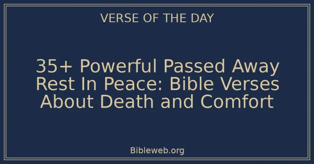 35+ Powerful Passed Away Rest In Peace: Bible Verses About Death and Comfort
