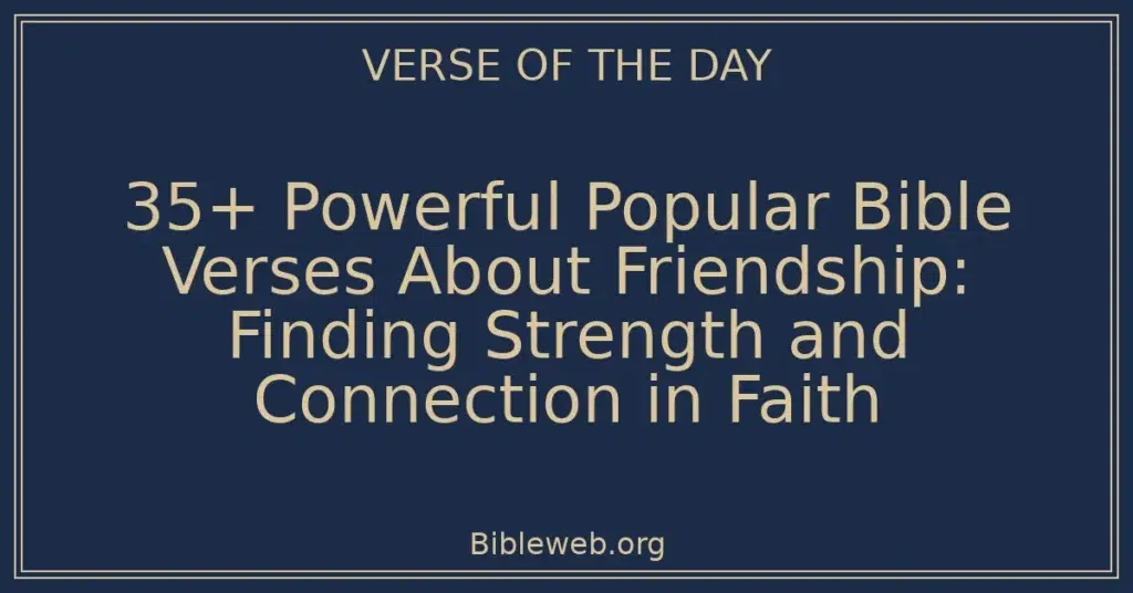 35+ Powerful Popular Bible Verses About Friendship: Finding Strength and Connection in Faith