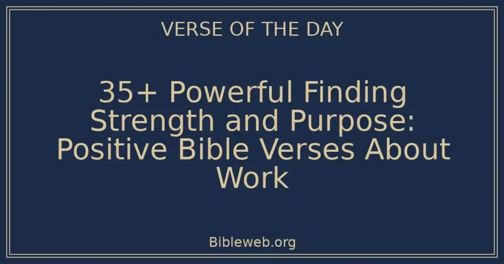 35+ Powerful Finding Strength and Purpose: Positive Bible Verses About Work