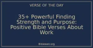 35+ Powerful Finding Strength and Purpose: Positive Bible Verses About Work