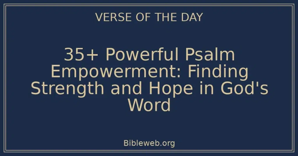 35+ Powerful Psalm Empowerment: Finding Strength and Hope in God's Word