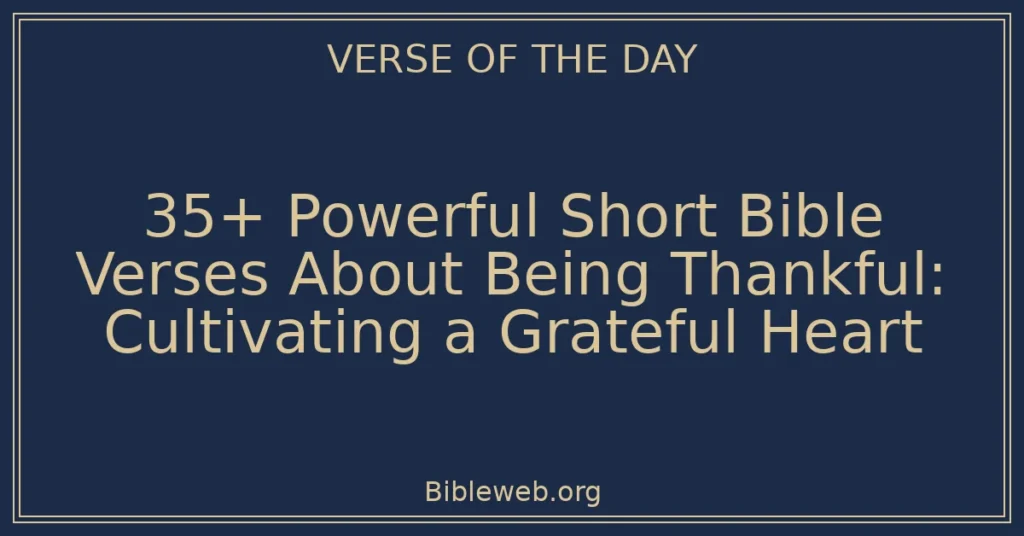 35+ Powerful Short Bible Verses About Being Thankful: Cultivating a Grateful Heart