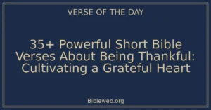 35+ Powerful Short Bible Verses About Being Thankful: Cultivating a Grateful Heart