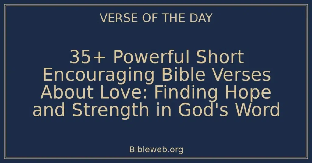 35+ Powerful Short Encouraging Bible Verses About Love: Finding Hope and Strength in God's Word