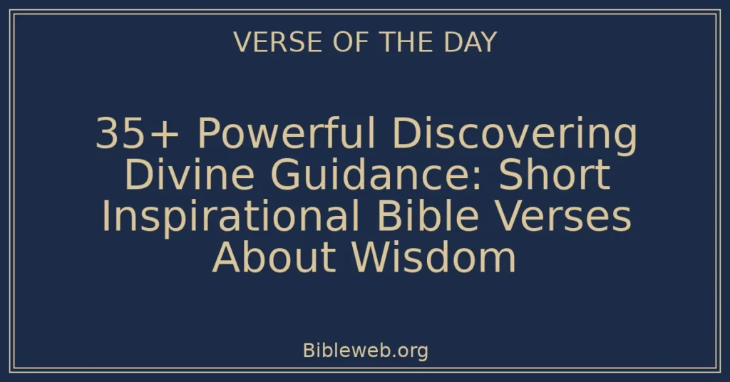 35+ Powerful Discovering Divine Guidance: Short Inspirational Bible Verses About Wisdom