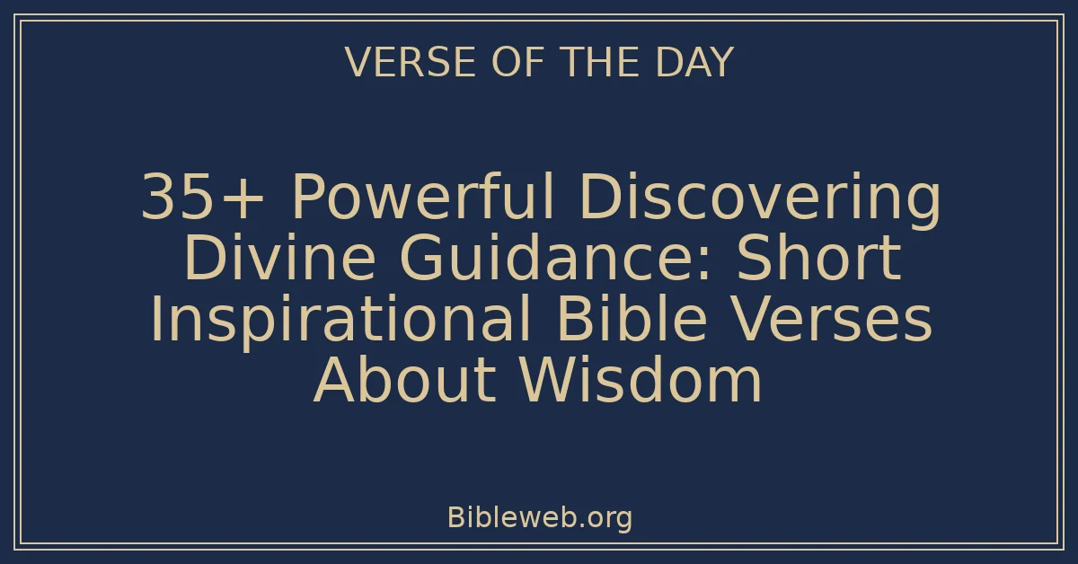 35+ Powerful Discovering Divine Guidance: Short Inspirational Bible Verses About Wisdom