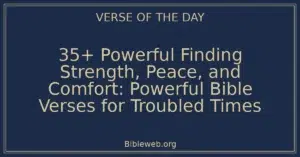 35+ Powerful Finding Strength, Peace, and Comfort: Powerful Bible Verses for Troubled Times