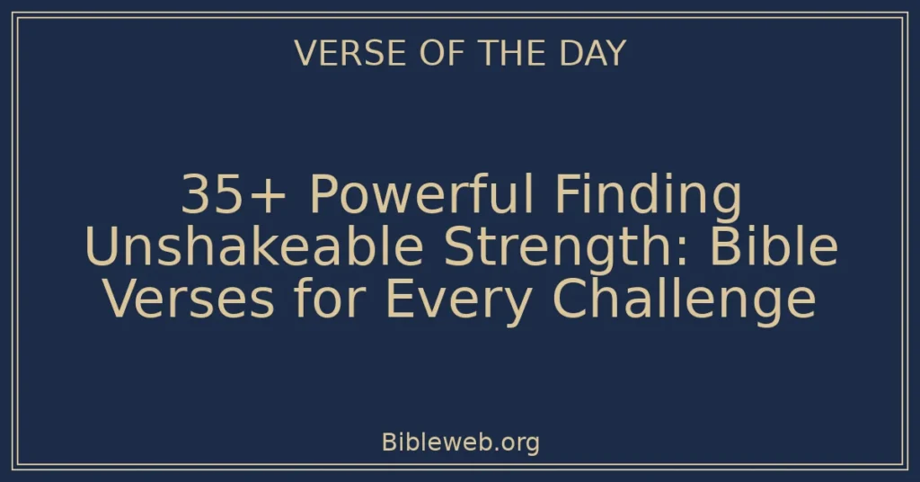 35+ Powerful Finding Unshakeable Strength: Bible Verses for Every Challenge