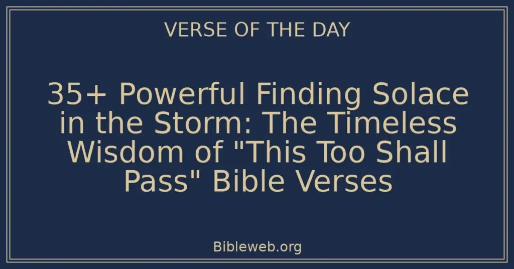 35+ Powerful Finding Solace in the Storm: The Timeless Wisdom of "This Too Shall Pass" Bible Verses