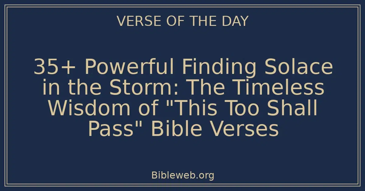 35+ Powerful Finding Solace in the Storm: The Timeless Wisdom of "This Too Shall Pass" Bible Verses