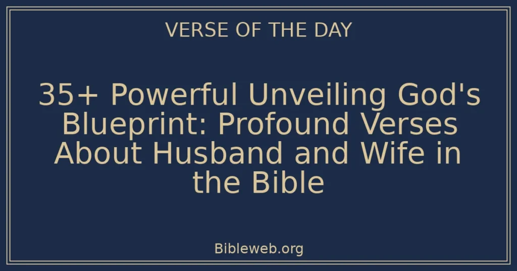 35+ Powerful Unveiling God's Blueprint: Profound Verses About Husband and Wife in the Bible